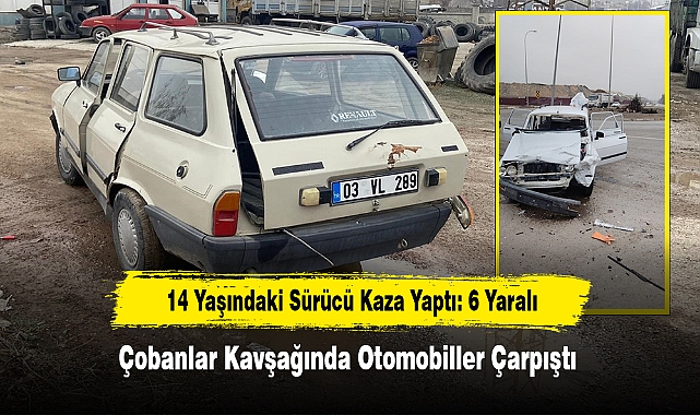 14 Yaşındaki Sürücü Kaza Yaptı: 6 Yaralı  Çobanlar Kavşağında Otomobiller Çarpıştı
