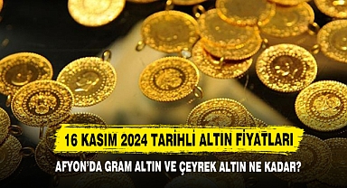 16 Kasım 2024 Afyon’da Gram Altın Ve Çeyrek Altın Ne Kadar?