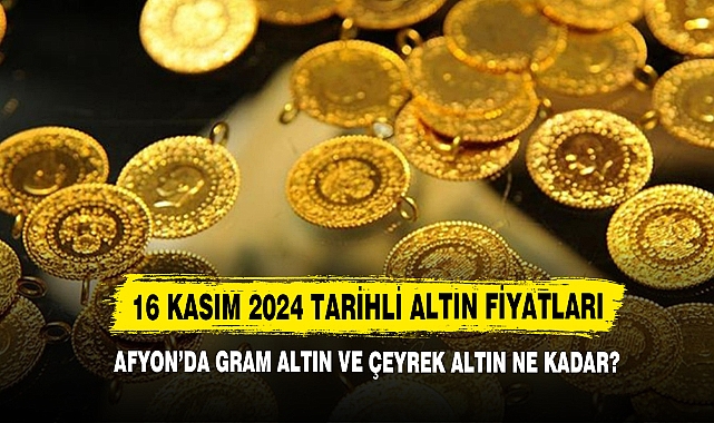 16 Kasım 2024 Afyon’da Gram Altın Ve Çeyrek Altın Ne Kadar?
