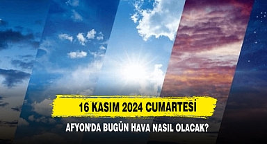 16 Kasım 2024 Cumartesi Afyon'da Bugün Hava Nasıl Olacak?