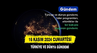 16 Kasım 2024 Cumartesi Türkiye Ve Dünya Gündemi