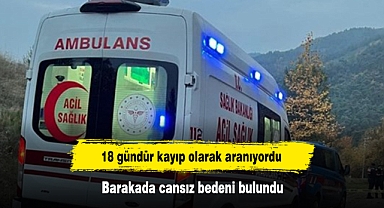 18 gündür kayıp olarak aranıyordu: Barakada cansız bedeni bulundu