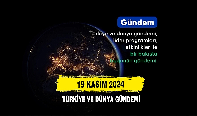 19 Kasım 2024 Türkiye Ve Dünya Gündemi