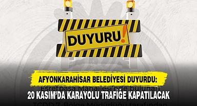 20 KASIM'DA KARAYOLU TRAFİĞE KAPATILACAK