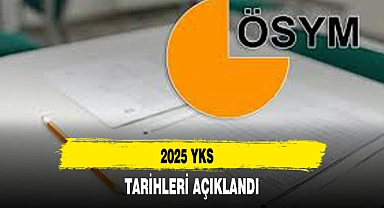 2025 YKS TARİHLERİ AÇIKLANDI