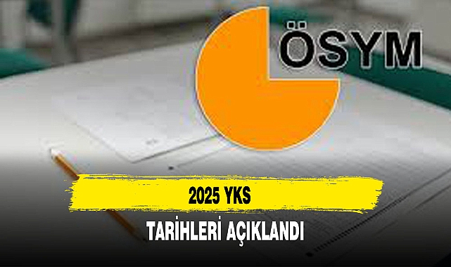 2025 YKS TARİHLERİ AÇIKLANDI