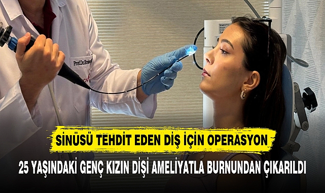 25 YAŞINDAKİ GENÇ KIZIN DİŞİ AMELİYATLA BURNUNDAN ÇIKARILDI