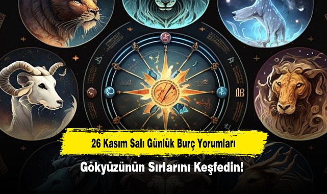 26 Kasım Salı Günlük Burç Yorumları: Gökyüzünün Sırlarını Keşfedin!