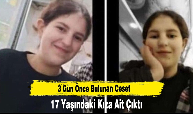 3 Gün Önce Bulunan Ceset 17 Yaşındaki Kıza Ait Çıktı