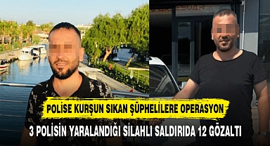 3 POLİSİN YARALANDIĞI SİLAHLI SALDIRIDA 12 GÖZALTI