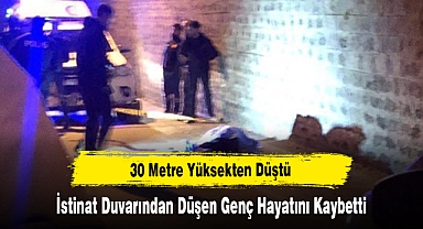 30 Metre Yüksekten Düştü: İstinat Duvarından Düşen Genç Hayatını Kaybetti