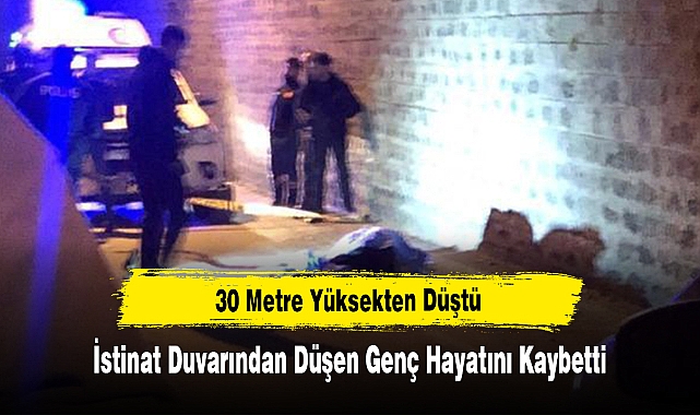 30 Metre Yüksekten Düştü: İstinat Duvarından Düşen Genç Hayatını Kaybetti