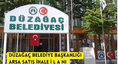 DÜZAĞAÇ BELEDİYE BAŞKANLIĞI ARSA SATIŞ İHALE İ L A NI