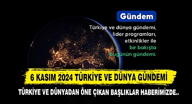 6 Kasım 2024 Türkiye Ve Dünya Gündemi
