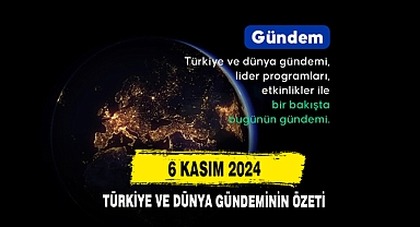 6 Kasım 2024 Türkiye Ve Dünya Gündeminin Özeti