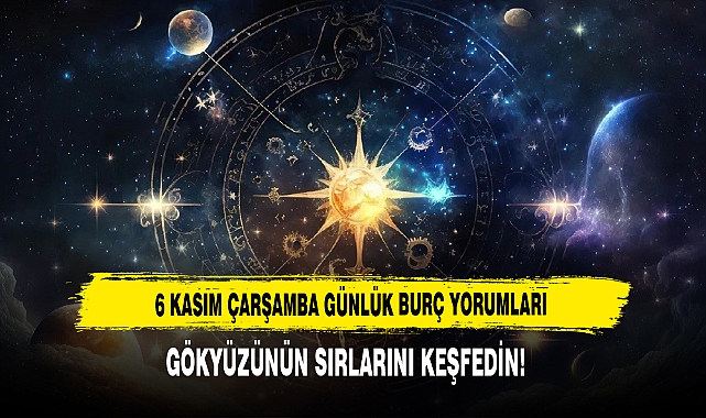 6 KASIM ÇARŞAMBA GÜNLÜK BURÇ YORUMLARI