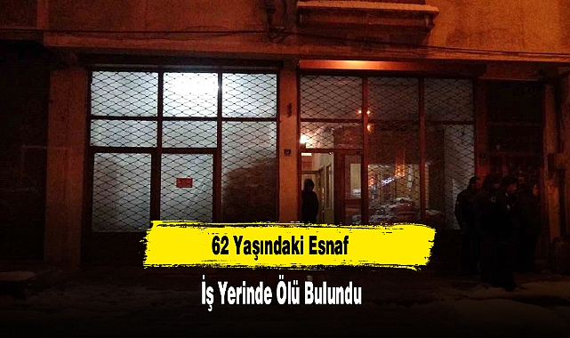 62 Yaşındaki Esnaf İş Yerinde Ölü Bulundu