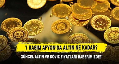 7 Kasım Afyon’da Altın Ne Kadar?