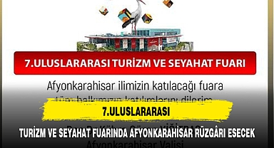 7.ULUSLARARASI TURİZM VE SEYAHAT FUARINDA AFYONKARAHİSAR RÜZGÂRI ESECEK