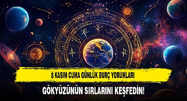 8 KASIM CUMA GÜNLÜK BURÇ YORUMLARI: GÖKYÜZÜNÜN SIRLARINI KEŞFEDİN!