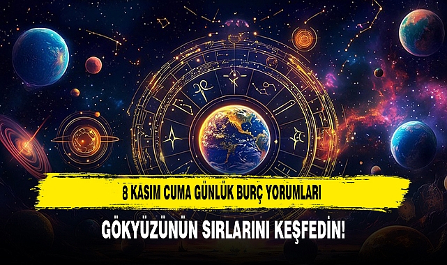 8 KASIM CUMA GÜNLÜK BURÇ YORUMLARI: GÖKYÜZÜNÜN SIRLARINI KEŞFEDİN!