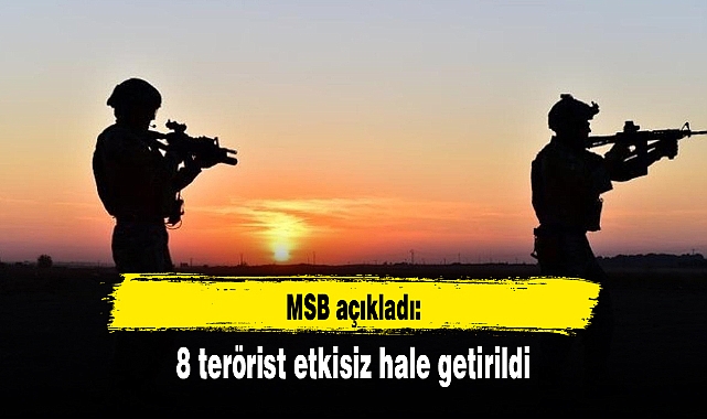 8 terörist etkisiz hale getirildi