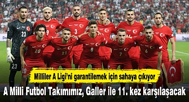 A Milli Futbol Takımımız, Galler ile 11. kez karşılaşacak