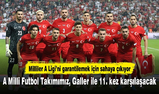 A Milli Futbol Takımımız, Galler ile 11. kez karşılaşacak