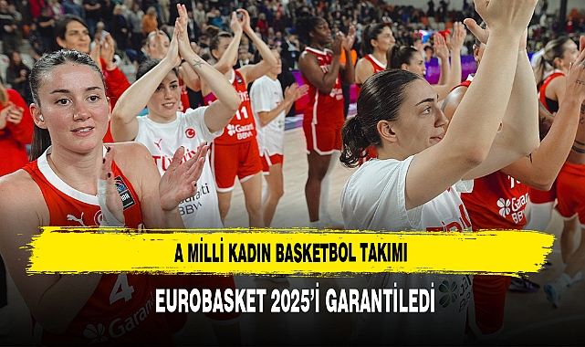 A MİLLİ KADIN BASKETBOL TAKIMI, EUROBASKET 2025’İ GARANTİLEDİ
