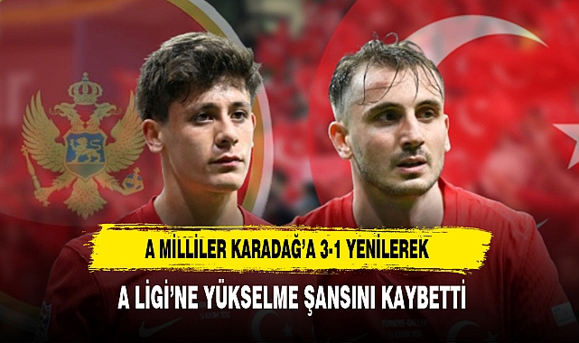 A Milliler Karadağ’a 3-1 Yenilerek  A Ligi’ne Yükselme Şansını Kaybetti