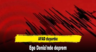 AFAD duyurdu: Ege Denizi'nde deprem