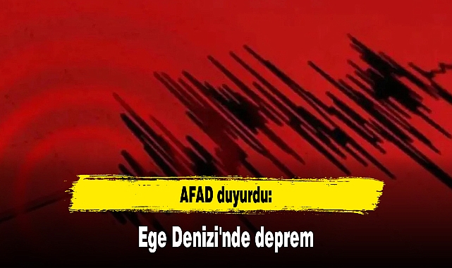 AFAD duyurdu: Ege Denizi'nde deprem