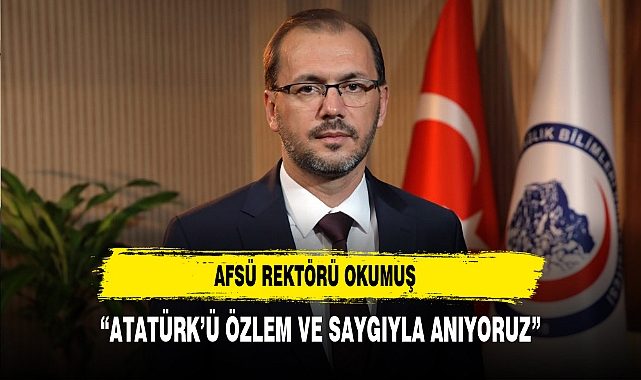 AFSÜ Rektörü Okumuş “Atatürk’ü Özlem ve Saygıyla Anıyoruz”