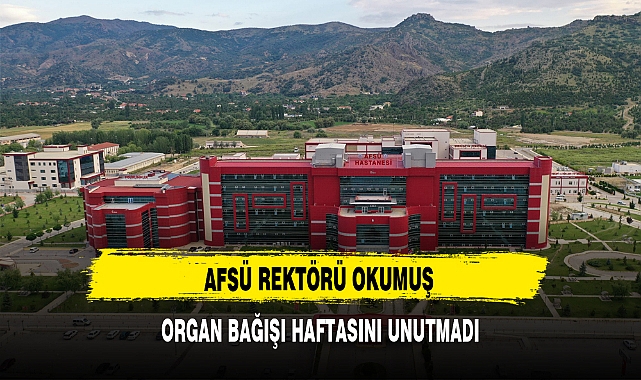 AFSÜ REKTÖRÜ OKUMUŞ ORGAN BAĞIŞI HAFTASINI UNUTMADI