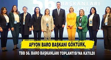 Afyon Baro Başkanı Göktürk, TBB 56. Baro Başkanları Toplantısı’na Katıldı