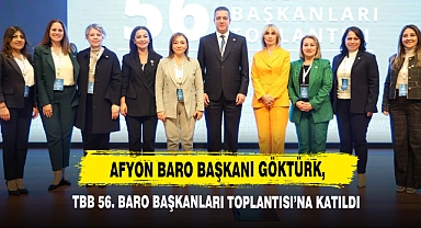 Afyon Baro Başkanı Göktürk, TBB 56. Baro Başkanları Toplantısı’na Katıldı
