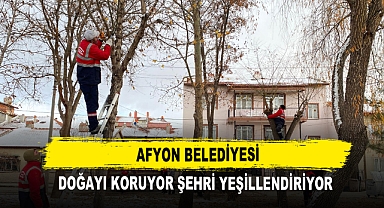 Afyon Belediyesi Doğayı Koruyor Şehri Yeşillendiriyor