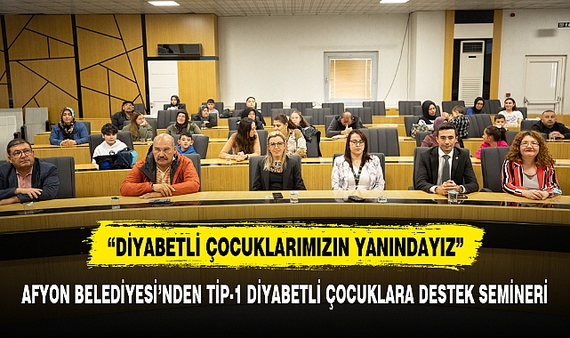 AFYON BELEDİYESİ’NDEN TİP-1 DİYABETLİ ÇOCUKLARA DESTEK SEMİNERİ