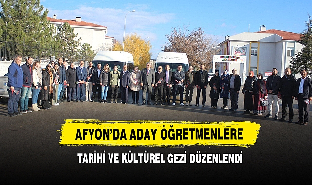 Afyon’da Aday Öğretmenlere Tarihi ve Kültürel Gezi Düzenlendi