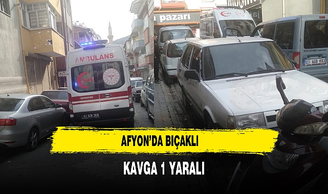 Afyon'da Bıçaklı Kavga 1 Kişi Yaralandı