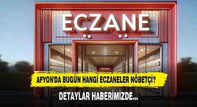 AFYON'DA BUGÜN HANGİ ECZANELER NÖBETÇİ?