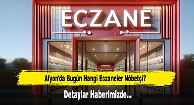 Afyon'da Bugün Hangi Eczaneler Nöbetçi?