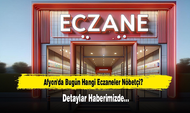Afyon'da Bugün Hangi Eczaneler Nöbetçi?