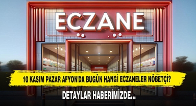 AFYON'DA BUGÜN HANGİ ECZANELER NÖBETÇİ?