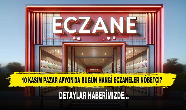 AFYON'DA BUGÜN HANGİ ECZANELER NÖBETÇİ?