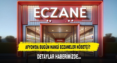 AFYON'DA BUGÜN HANGİ ECZANELER NÖBETÇİ?
