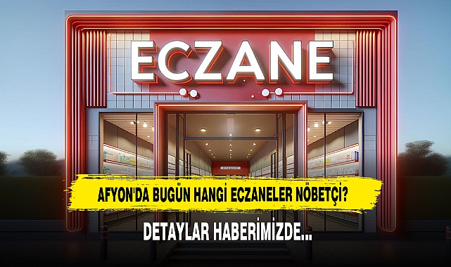 AFYON'DA BUGÜN HANGİ ECZANELER NÖBETÇİ?