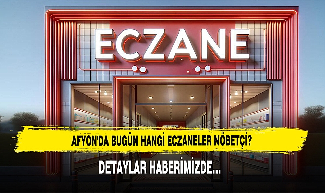 Afyon'da Bugün Hangi Eczaneler Nöbetçi?