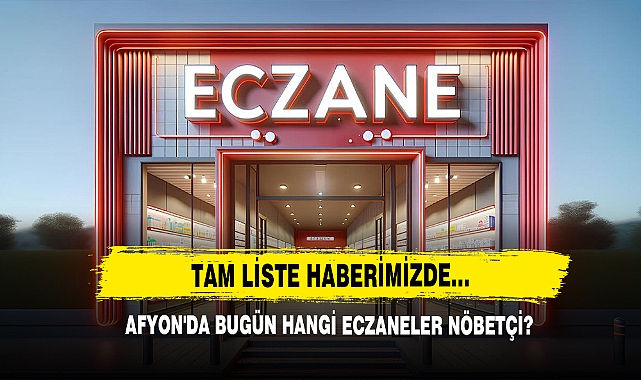 Afyon'da Bugün Hangi Eczaneler Nöbetçi?