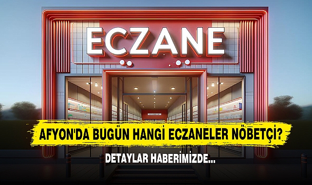 Afyon'da Bugün Hangi Eczaneler Nöbetçi?
